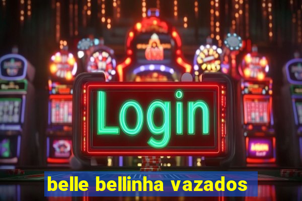 belle bellinha vazados
